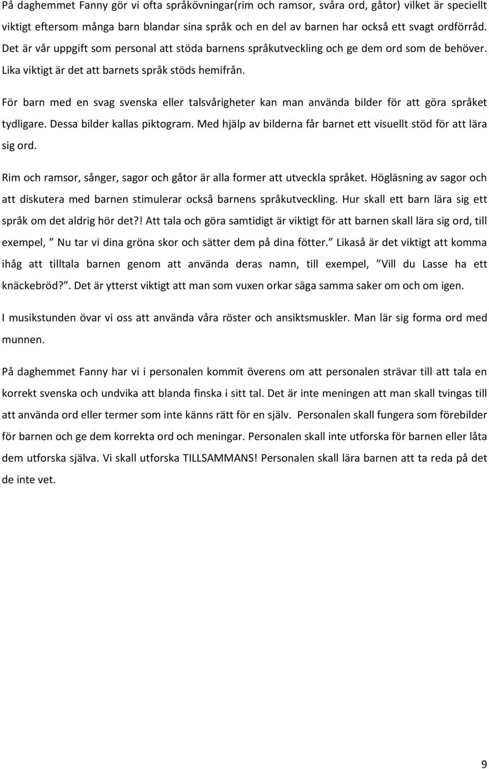 För barn med en svag svenska eller talsvårigheter kan man använda bilder för att göra språket tydligare. Dessa bilder kallas piktogram.
