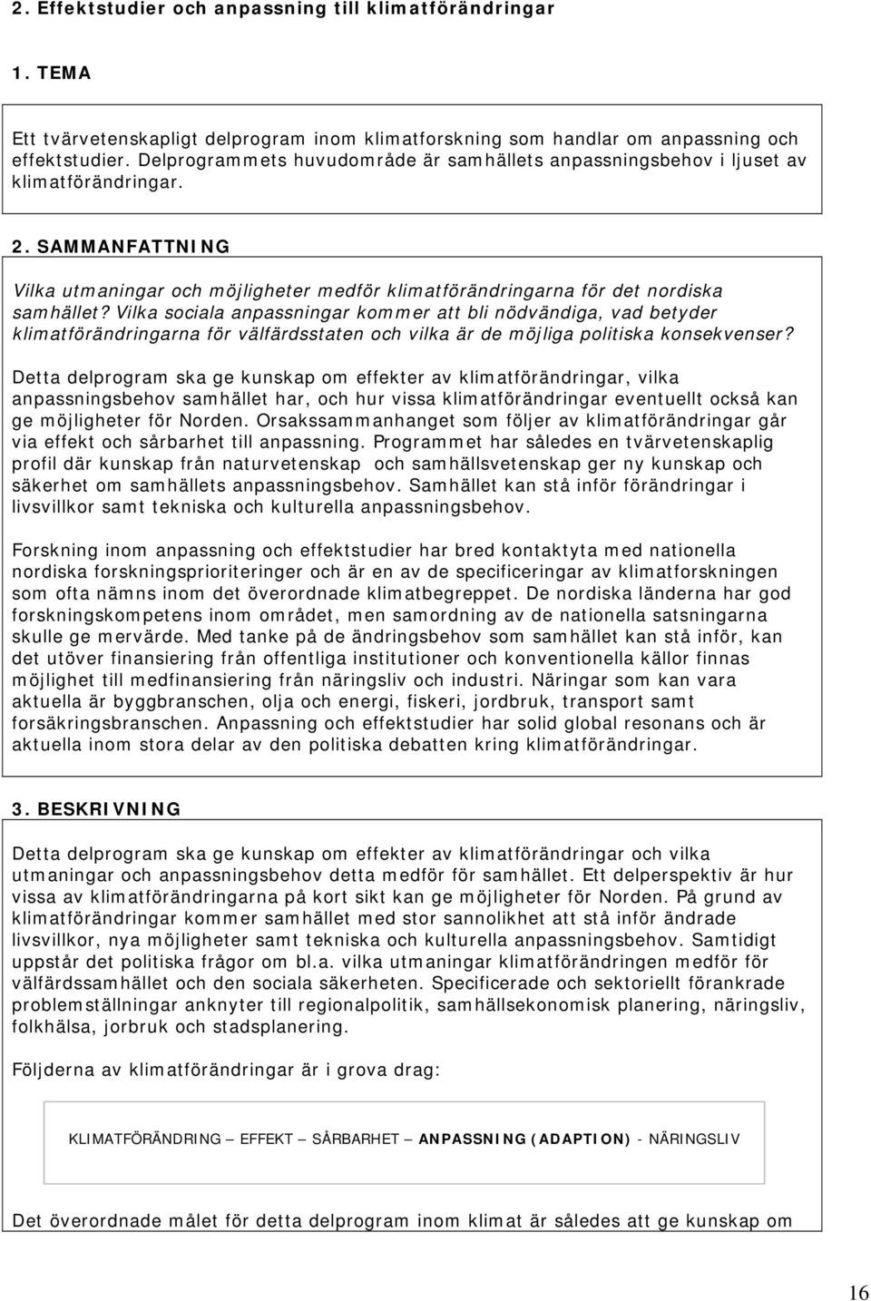 Vilka sociala anpassningar kommer att bli nödvändiga, vad betyder klimatförändringarna för välfärdsstaten och vilka är de möjliga politiska konsekvenser?