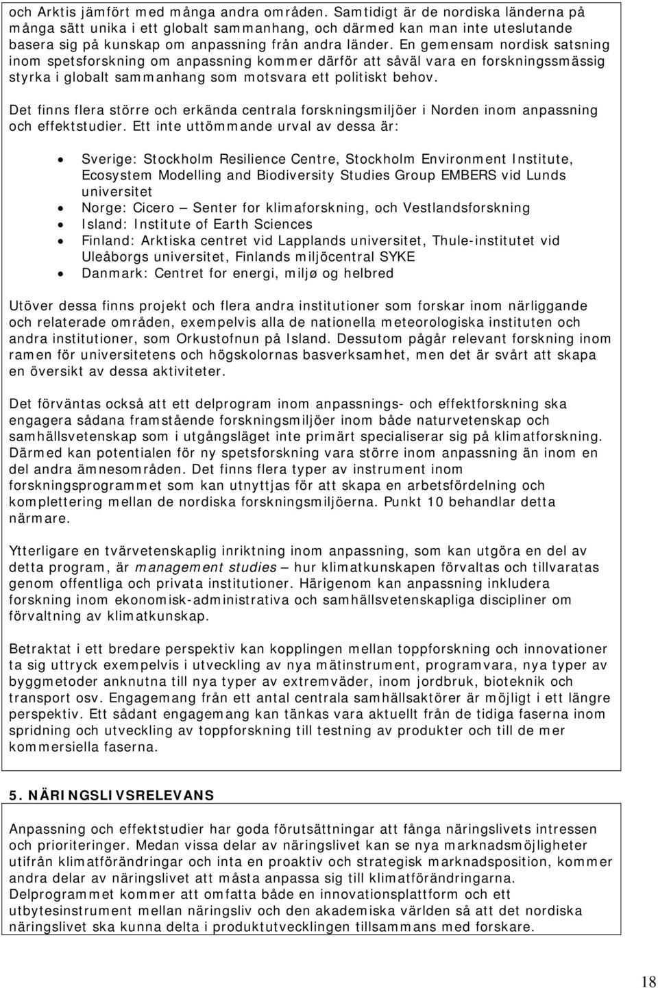 En gemensam nordisk satsning inom spetsforskning om anpassning kommer därför att såväl vara en forskningssmässig styrka i globalt sammanhang som motsvara ett politiskt behov.