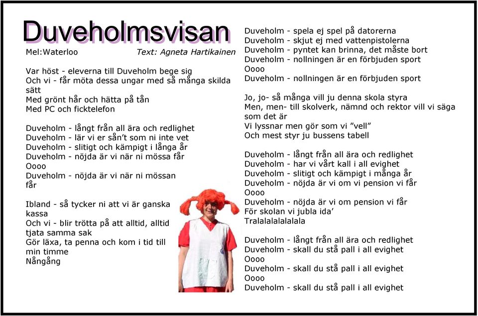 mössan får Ibland - så tycker ni att vi är ganska kassa Och vi - blir trötta på att alltid, alltid tjata samma sak Gör läxa, ta penna och kom i tid till min timme Nångång Duveholm - spela ej spel på