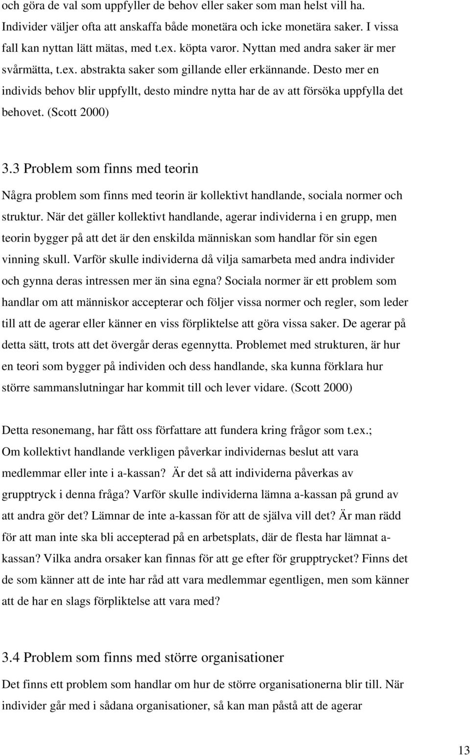 Desto mer en individs behov blir uppfyllt, desto mindre nytta har de av att försöka uppfylla det behovet. (Scott 2000) 3.