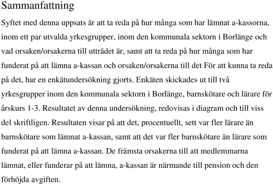 Enkäten skickades ut till två yrkesgrupper inom den kommunala sektorn i Borlänge, barnskötare och lärare för årskurs 1-3.