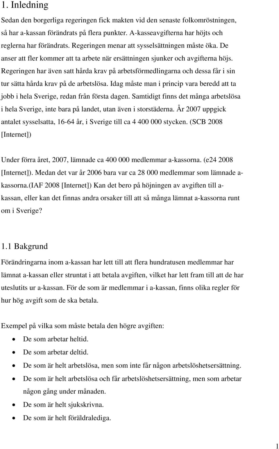 Regeringen har även satt hårda krav på arbetsförmedlingarna och dessa får i sin tur sätta hårda krav på de arbetslösa.