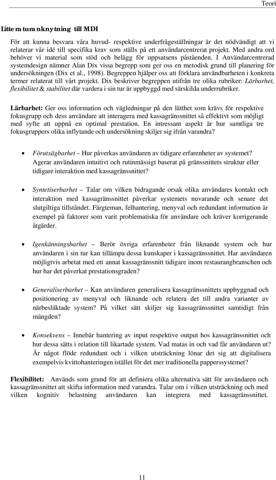 I Användarcentrerad systemdesign nämner Alan Dix vissa begrepp som ger oss en metodisk grund till planering för undersökningen (Dix et al., 1998).