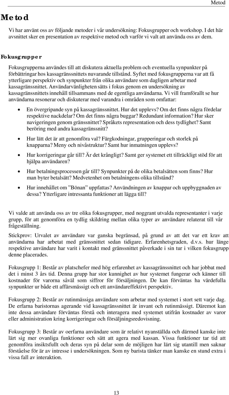 Syftet med fokusgrupperna var att få ytterligare perspektiv och synpunkter från olika användare som dagligen arbetar med kassagränssnittet.