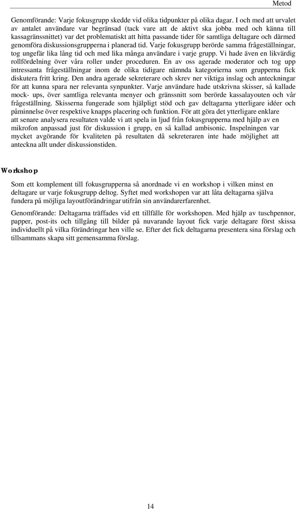 och därmed genomföra diskussionsgrupperna i planerad tid. Varje fokusgrupp berörde samma frågeställningar, tog ungefär lika lång tid och med lika många användare i varje grupp.