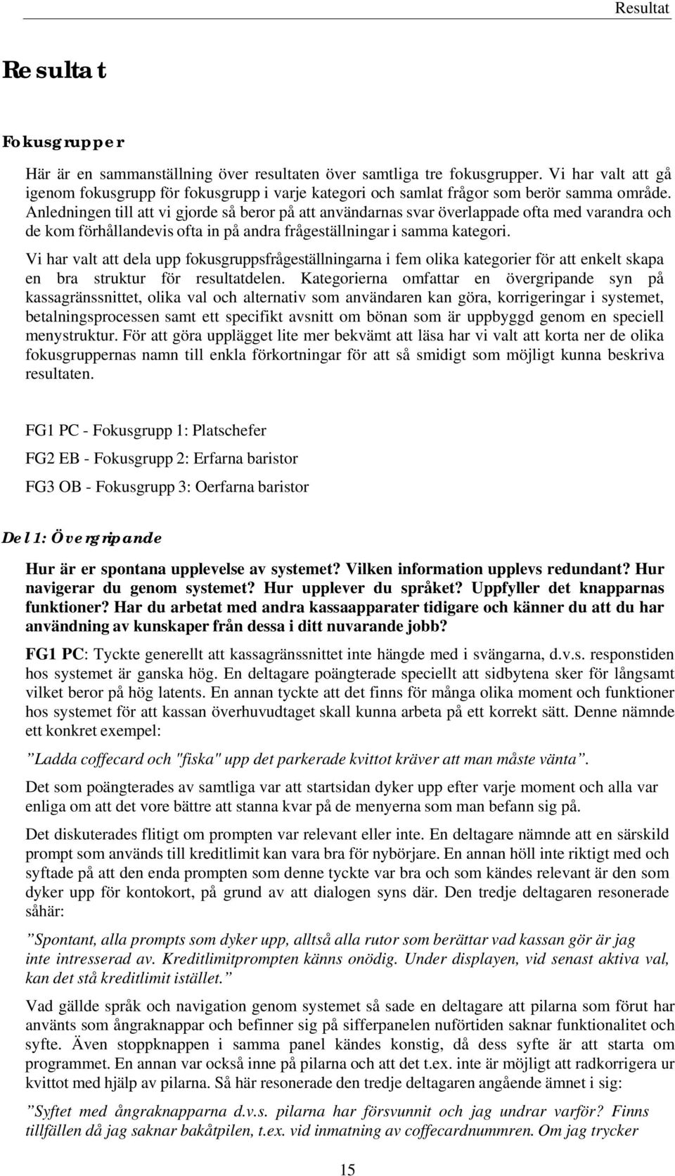 Anledningen till att vi gjorde så beror på att användarnas svar överlappade ofta med varandra och de kom förhållandevis ofta in på andra frågeställningar i samma kategori.