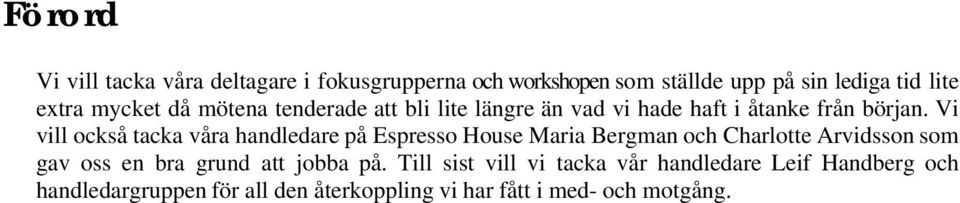 Vi vill också tacka våra handledare på Espresso House Maria Bergman och Charlotte Arvidsson som gav oss en bra