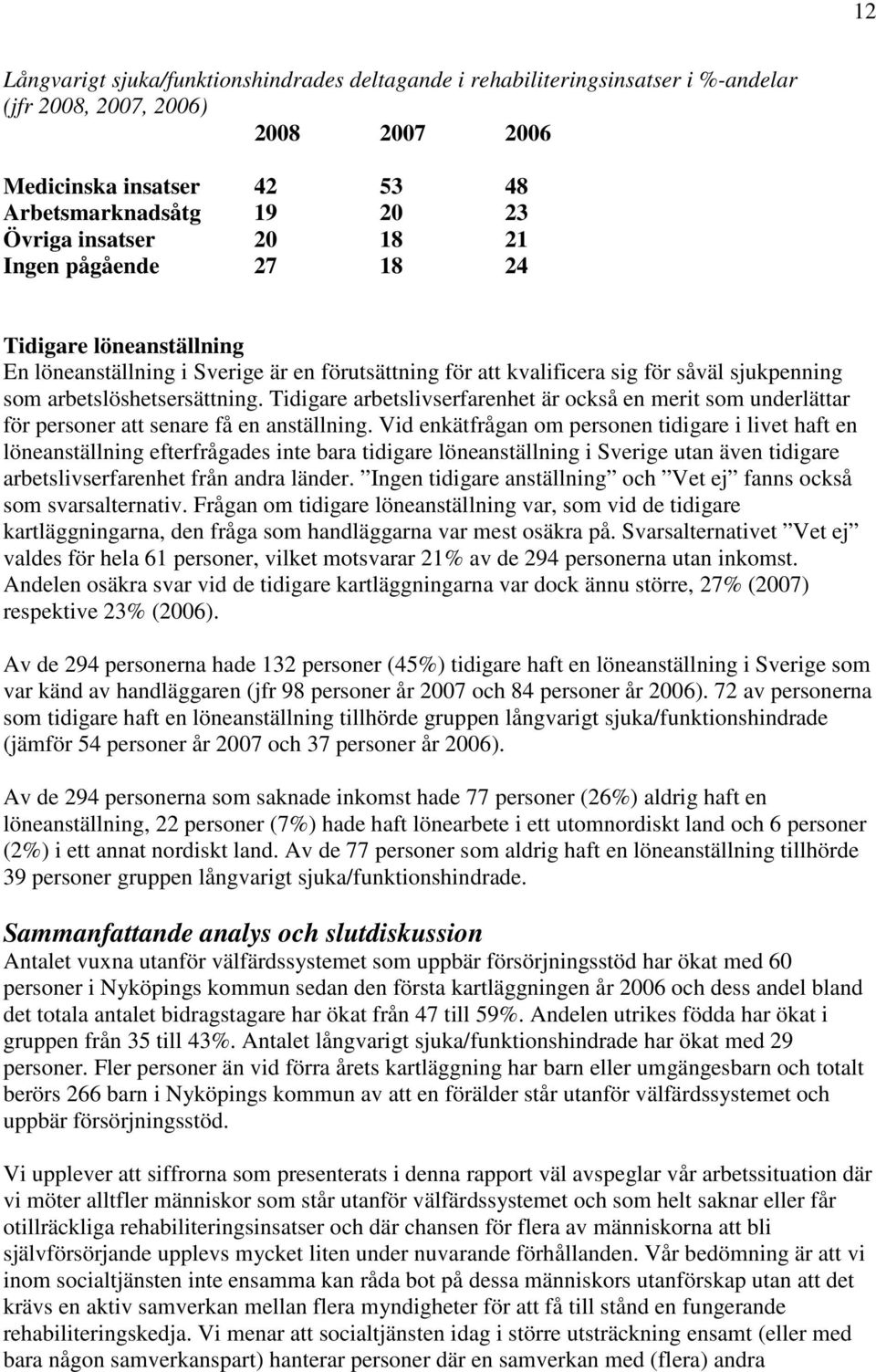 Tidigare arbetslivserfarenhet är också en merit som underlättar för personer att senare få en anställning.