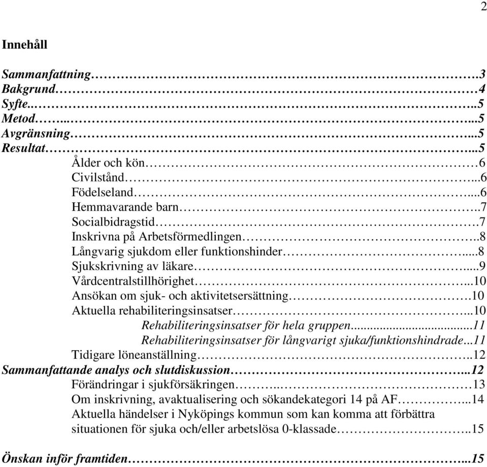 10 Aktuella rehabiliteringsinsatser...10 Rehabiliteringsinsatser för hela gruppen...11 Rehabiliteringsinsatser för långvarigt sjuka/funktionshindrade...11 Tidigare löneanställning.