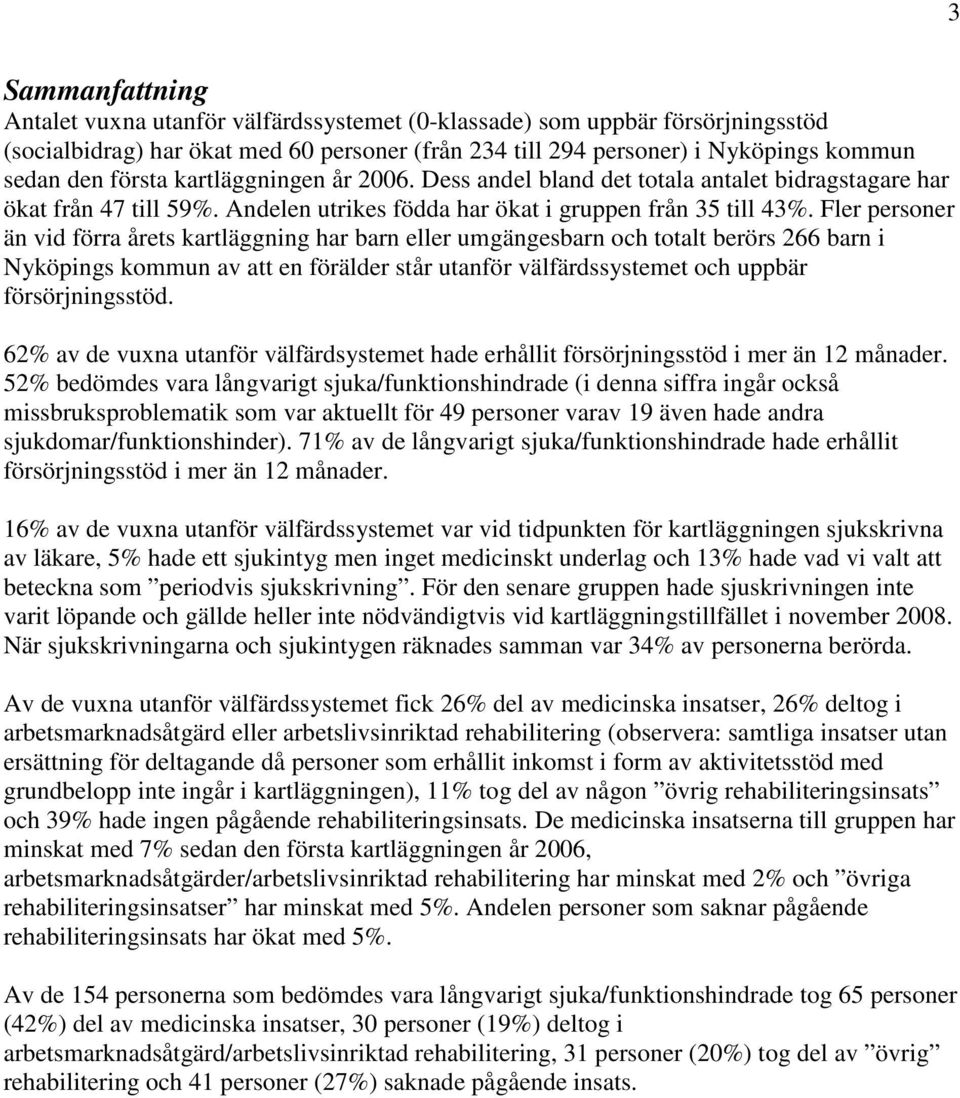 Fler personer än vid förra årets kartläggning har barn eller umgängesbarn och totalt berörs 266 barn i Nyköpings kommun av att en förälder står utanför välfärdssystemet och uppbär försörjningsstöd.