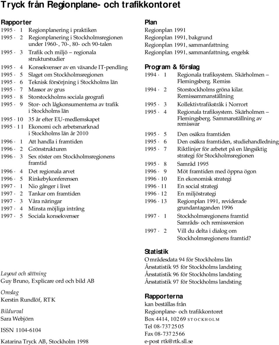 sociala geografi 1995 9 Stor- och lågkonsumenterna av trafik i Stockholms län 1995 10 35 år efter EU-medlemskapet 1995 1 1 Ekonomi och arbetsmarknad i Stockholms län år 2010 1996 1 Att handla i