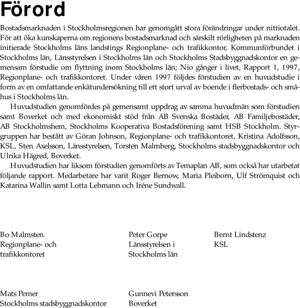 Länsstyrelsen i Stockholms län och Stockholms Stadsbyggnadskontor en gemensam förstudie om flyttning inom Stockholms län; Nio gånger i livet, Rapport 1, 1997, Regionplane- och trafikkontoret.