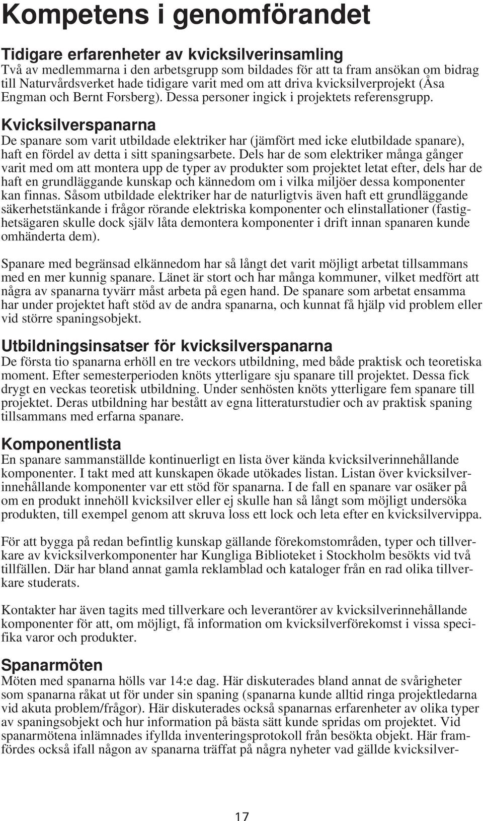 Kvicksilverspanarna De spanare som varit utbildade elektriker har (jämfört med icke elutbildade spanare), haft en fördel av detta i sitt spaningsarbete.