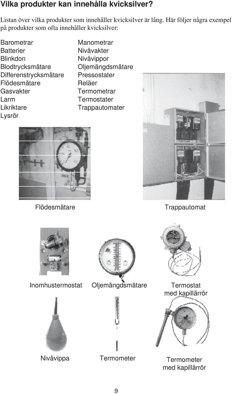 Differenstrycksmätare Flödesmätare Gasvakter Larm Likriktare Lysrör Manometrar Nivåvakter Nivåvippor Oljemängdsmätare Pressostater