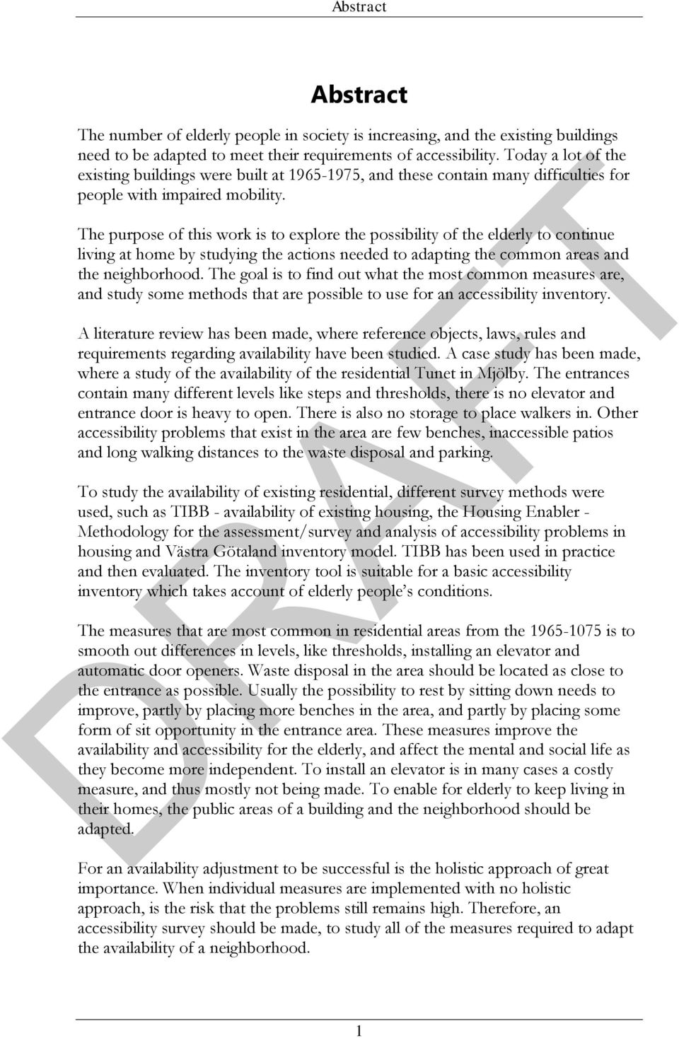 The purpose of this work is to explore the possibility of the elderly to continue living at home by studying the actions needed to adapting the common areas and the neighborhood.