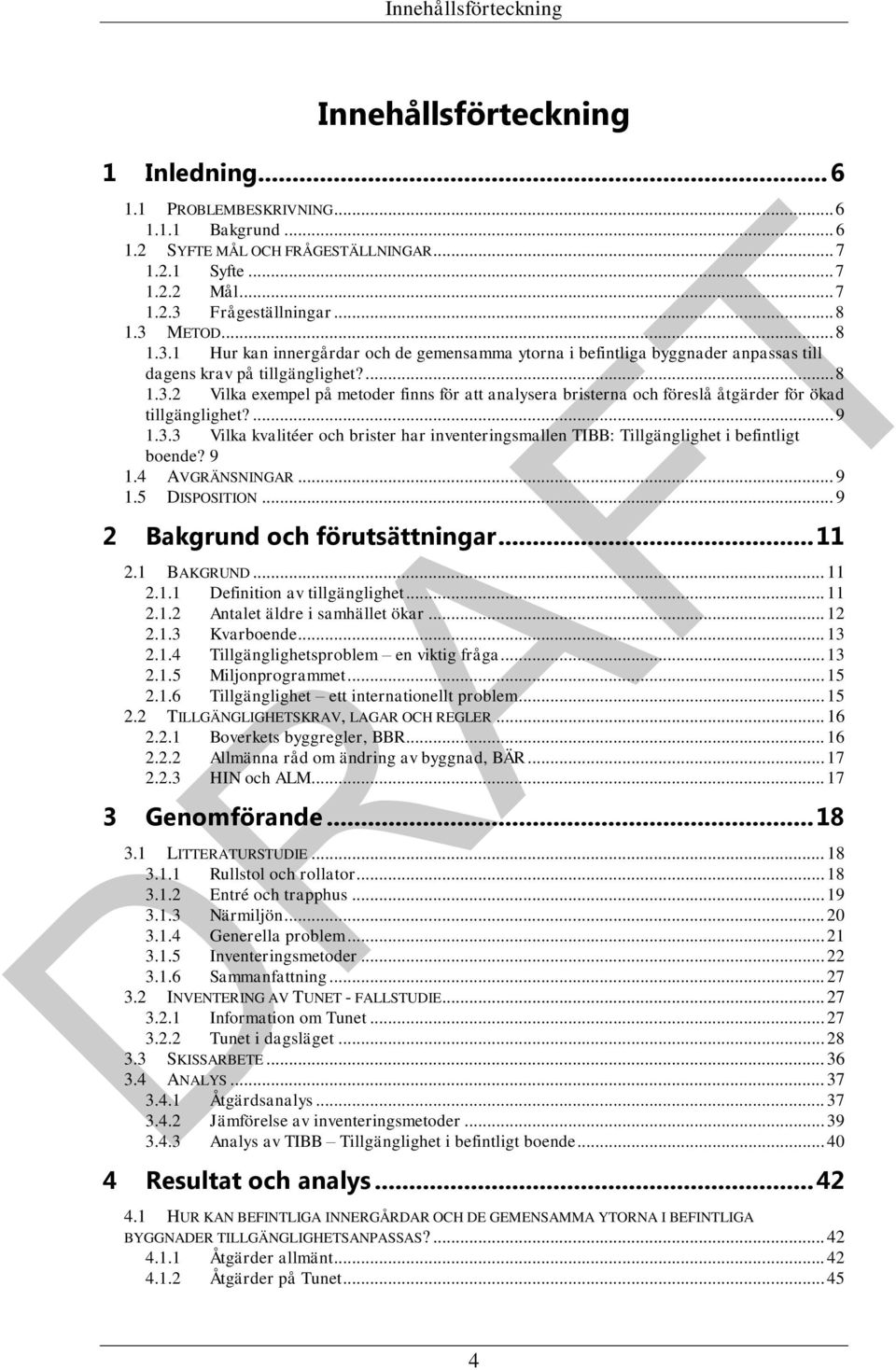 ... 9 1.3.3 Vilka kvalitéer och brister har inventeringsmallen TIBB: Tillgänglighet i befintligt boende? 9 1.4 AVGRÄNSNINGAR... 9 1.5 DISPOSITION... 9 2 Bakgrund och förutsättningar... 11 2.