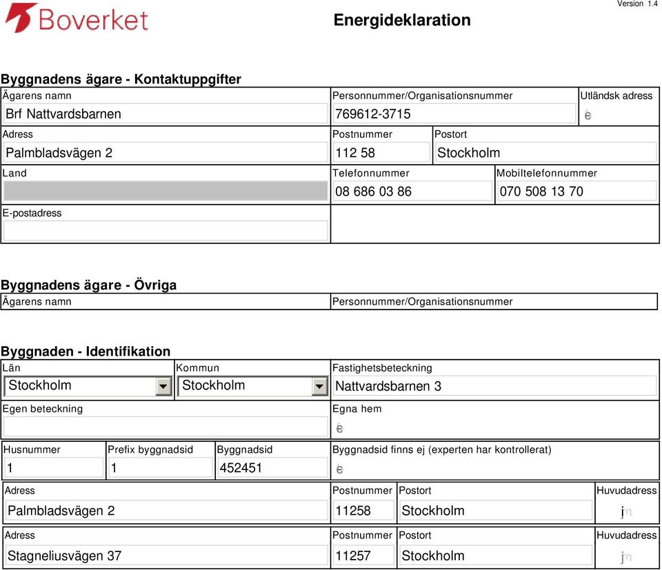 adress gfedc Land E-postadress Telefonnummer 08 686 03 86 Mobiltelefonnummer 070 508 3 70 Byggnadens ägare - Övriga Ägarens namn Personnummer/Organisationsnummer Byggnaden