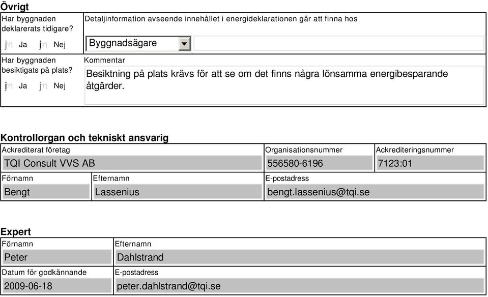 i Ja Nej Kommentar Besiktning på plats krävs för att se om det finns några lönsamma energibesparande åtgärder.