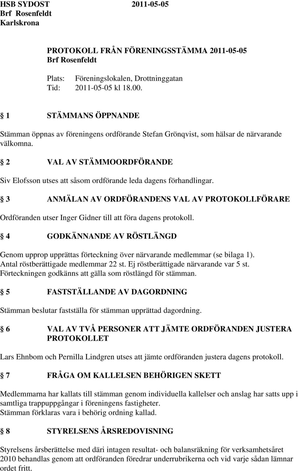 2 VAL AV STÄMMOORDFÖRANDE Siv Elofsson utses att såsom ordförande leda dagens förhandlingar.