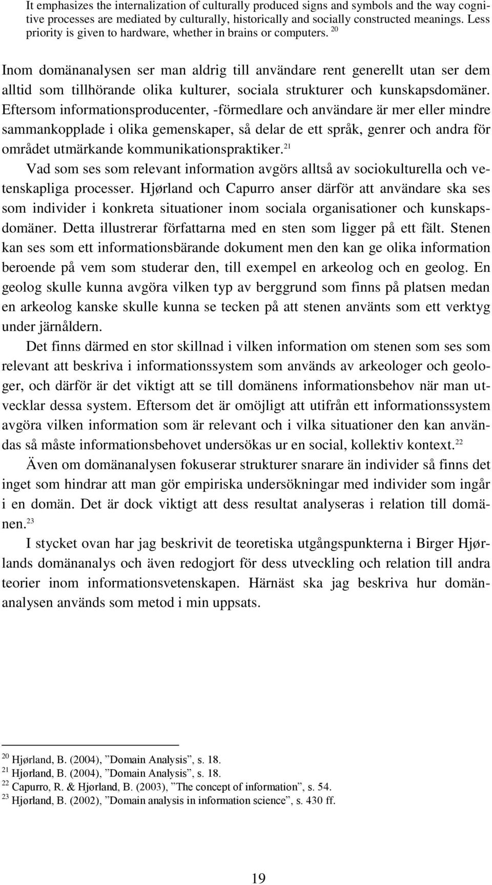 20 Inom domänanalysen ser man aldrig till användare rent generellt utan ser dem alltid som tillhörande olika kulturer, sociala strukturer och kunskapsdomäner.