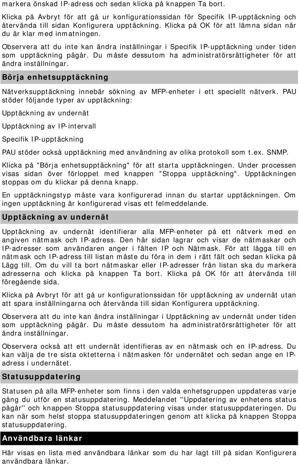 Du måste dessutom ha administratörsrättigheter för att ändra inställningar. Börja enhetsupptäckning Nätverksupptäckning innebär sökning av MFP-enheter i ett speciellt nätverk.