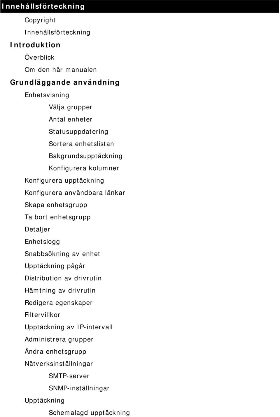 enhetsgrupp Ta bort enhetsgrupp Detaljer Enhetslogg Snabbsökning av enhet Upptäckning pågår Distribution av drivrutin Hämtning av drivrutin Redigera