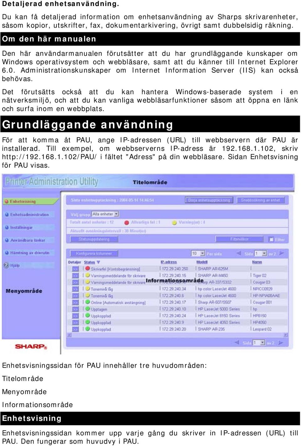 Administrationskunskaper om Internet Information Server (IIS) kan också behövas.