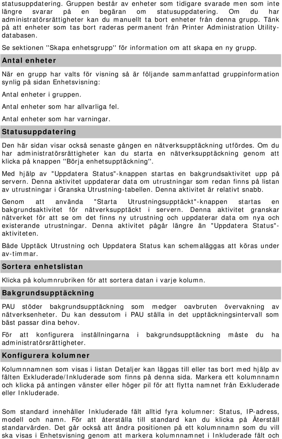 Se sektionen ''Skapa enhetsgrupp'' för information om att skapa en ny grupp.