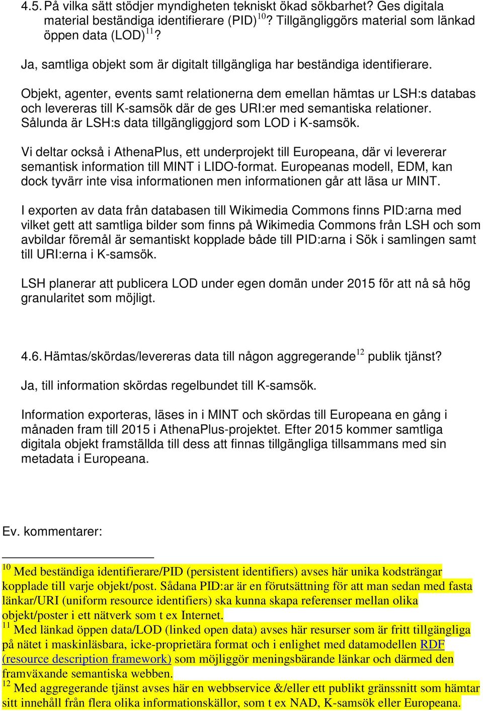 Objekt, agenter, events samt relationerna dem emellan hämtas ur LSH:s databas och levereras till K-samsök där de ges URI:er med semantiska relationer.