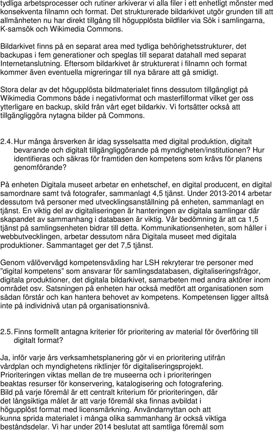 Bildarkivet finns på en separat area med tydliga behörighetsstrukturer, det backupas i fem generationer och speglas till separat datahall med separat Internetanslutning.