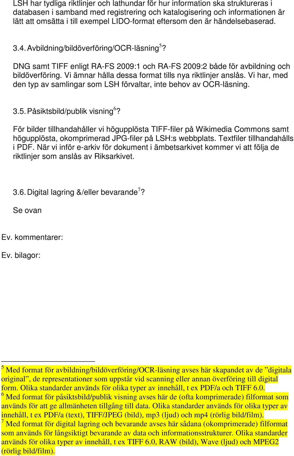 Vi ämnar hålla dessa format tills nya riktlinjer anslås. Vi har, med den typ av samlingar som LSH förvaltar, inte behov av OCR-läsning. 3.5. Påsiktsbild/publik visning 6?