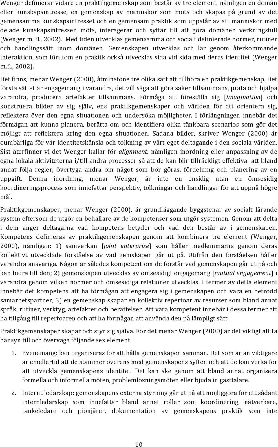 Med tiden utvecklas gemensamma och socialt definierade normer, rutiner och handlingssätt inom domänen.