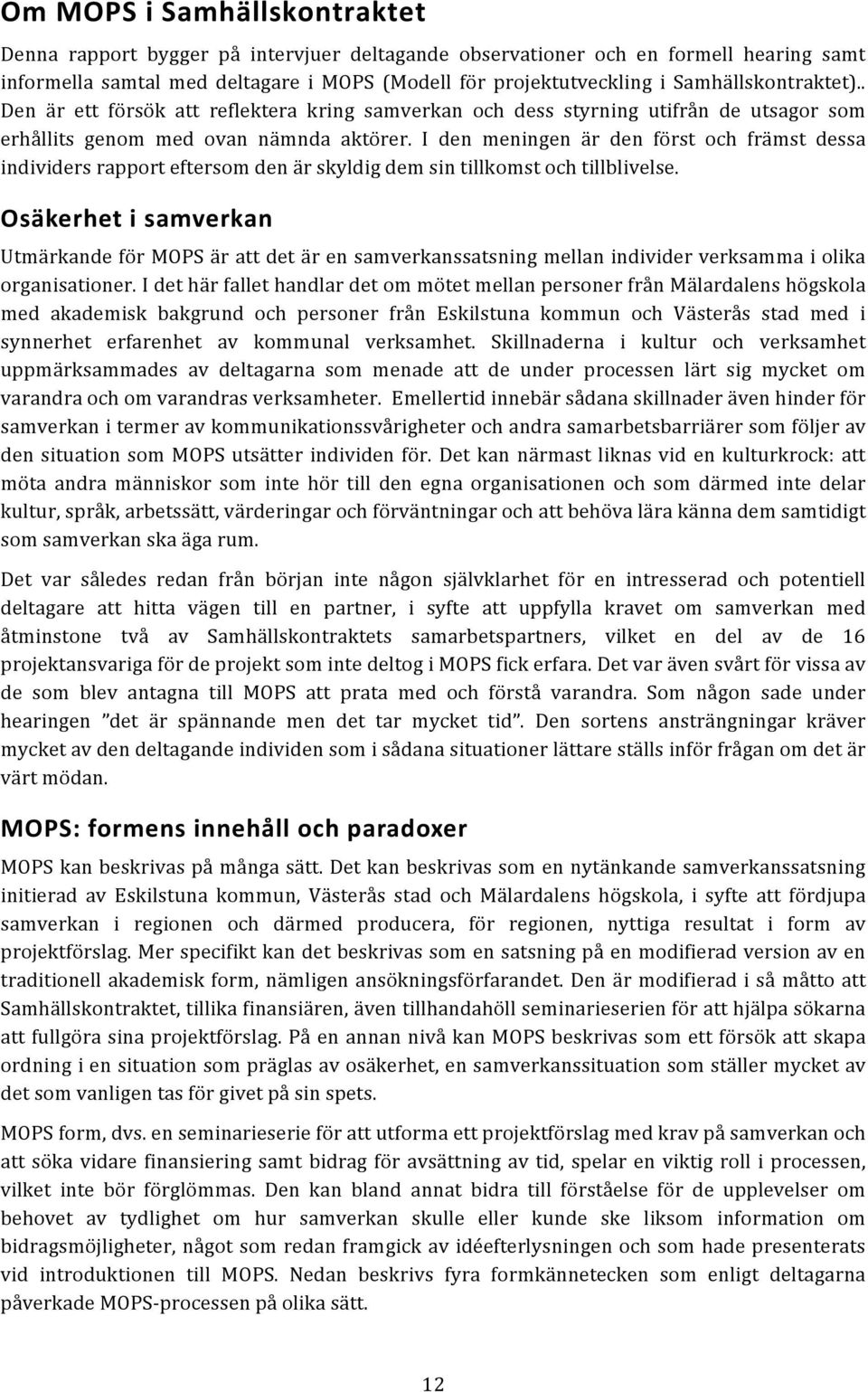 I den meningen är den först och främst dessa individers rapport eftersom den är skyldig dem sin tillkomst och tillblivelse.