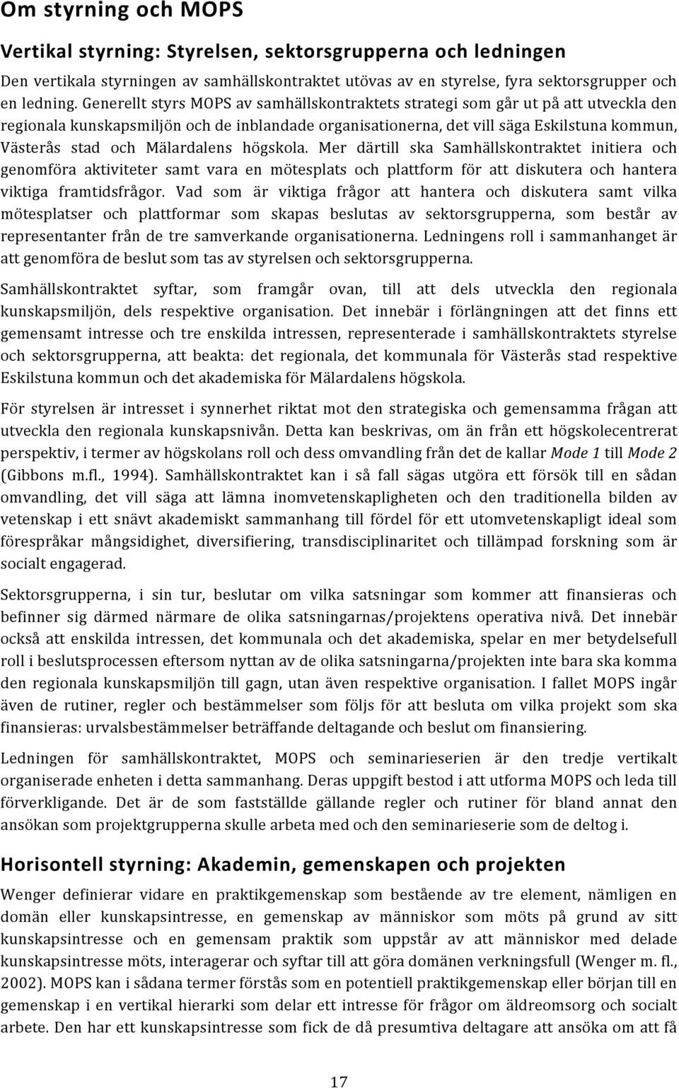 Mälardalens högskola. Mer därtill ska Samhällskontraktet initiera och genomföra aktiviteter samt vara en mötesplats och plattform för att diskutera och hantera viktiga framtidsfrågor.