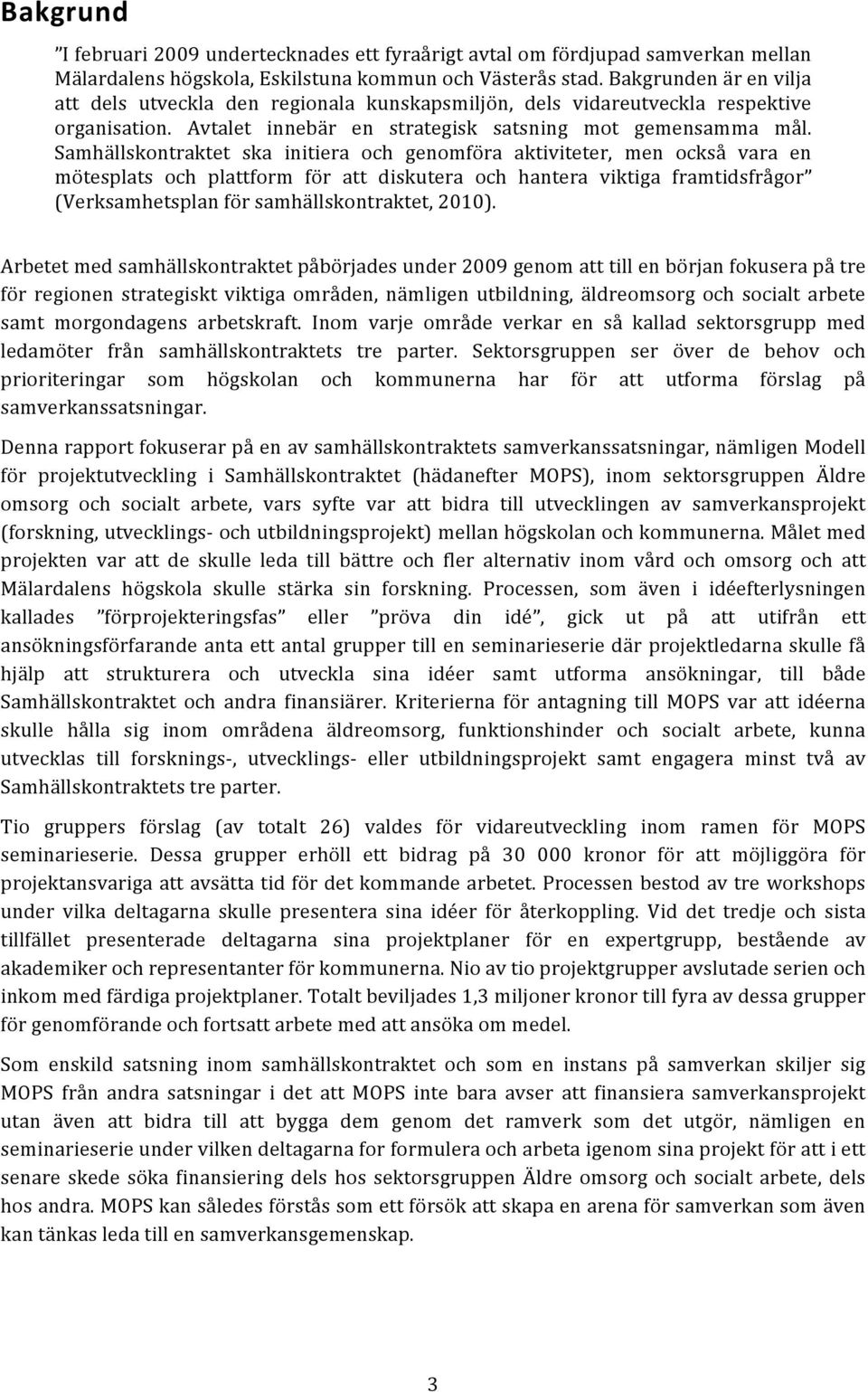 Samhällskontraktet ska initiera och genomföra aktiviteter, men också vara en mötesplats och plattform för att diskutera och hantera viktiga framtidsfrågor (Verksamhetsplan för samhällskontraktet,