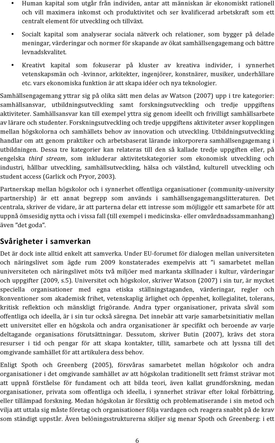 Socialt kapital som analyserar sociala nätverk och relationer, som bygger på delade meningar, värderingar och normer för skapande av ökat samhällsengagemang och bättre levnadskvalitet.