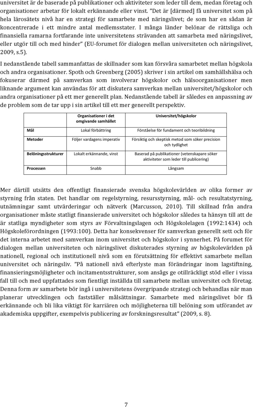 I många länder belönar de rättsliga och finansiella ramarna fortfarande inte universitetens strävanden att samarbeta med näringslivet, eller utgör till och med hinder (EU- forumet för dialogen mellan