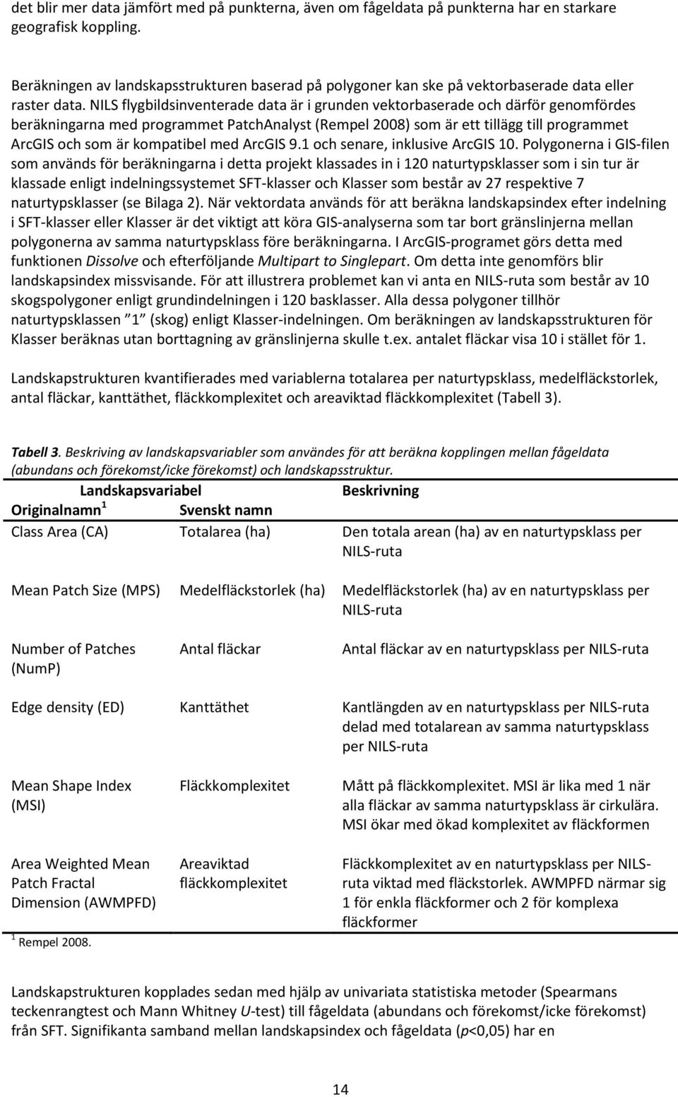 NILS flygbildsinventerade data är i grunden vektorbaserade och därför genomfördes beräkningarna med programmet PatchAnalyst (Rempel 2008) som är ett tillägg till programmet ArcGIS och som är