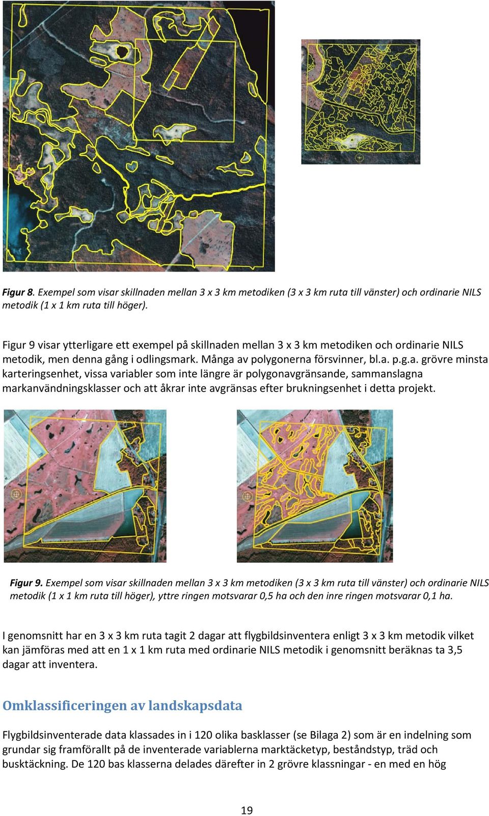 ytterligare ett exempel på skillnaden mellan 3 x 3 km metodiken och ordinarie NILS metodik, men denna gång i odlingsmark. Många av polygonerna försvinner, bl.a. p.g.a. grövre minsta karteringsenhet, vissa variabler som inte längre är polygonavgränsande, sammanslagna markanvändningsklasser och att åkrar inte avgränsas efter brukningsenhet i detta projekt.