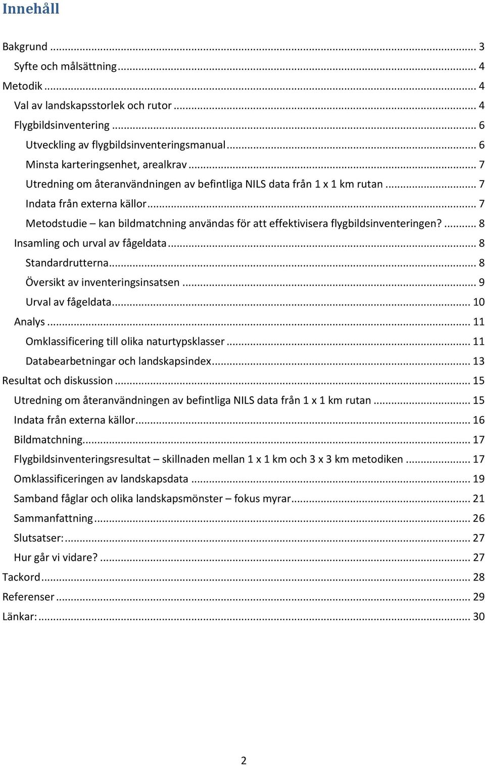 .. 7 Metodstudie kan bildmatchning användas för att effektivisera flygbildsinventeringen?... 8 Insamling och urval av fågeldata... 8 Standardrutterna... 8 Översikt av inventeringsinsatsen.