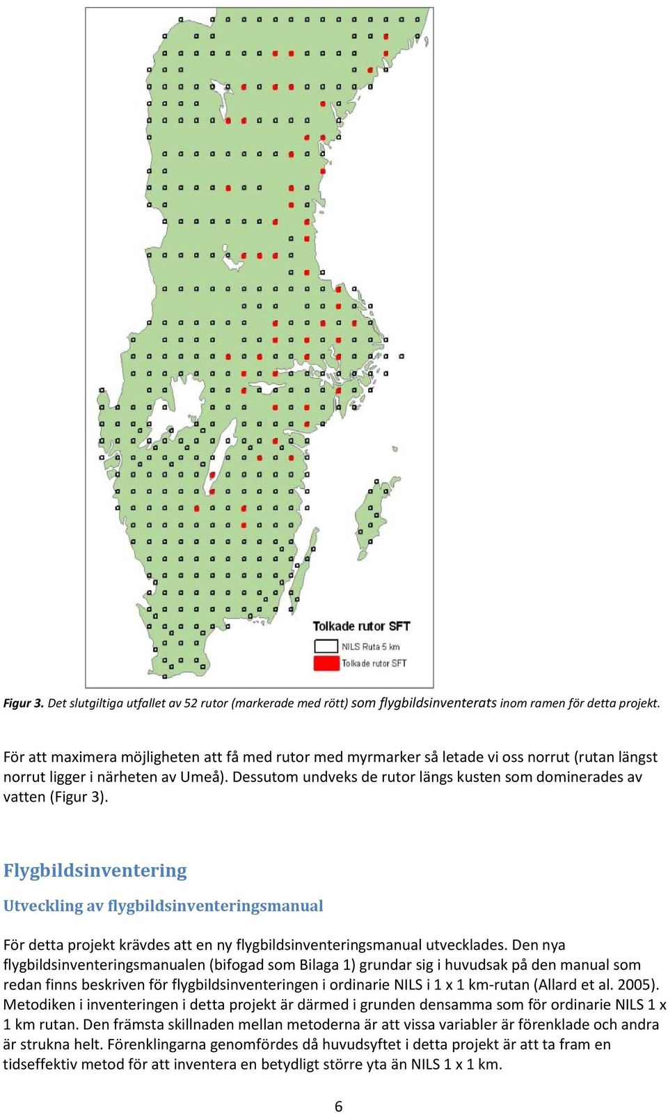 Dessutom undveks de rutor längs kusten som dominerades av vatten (Figur 3).