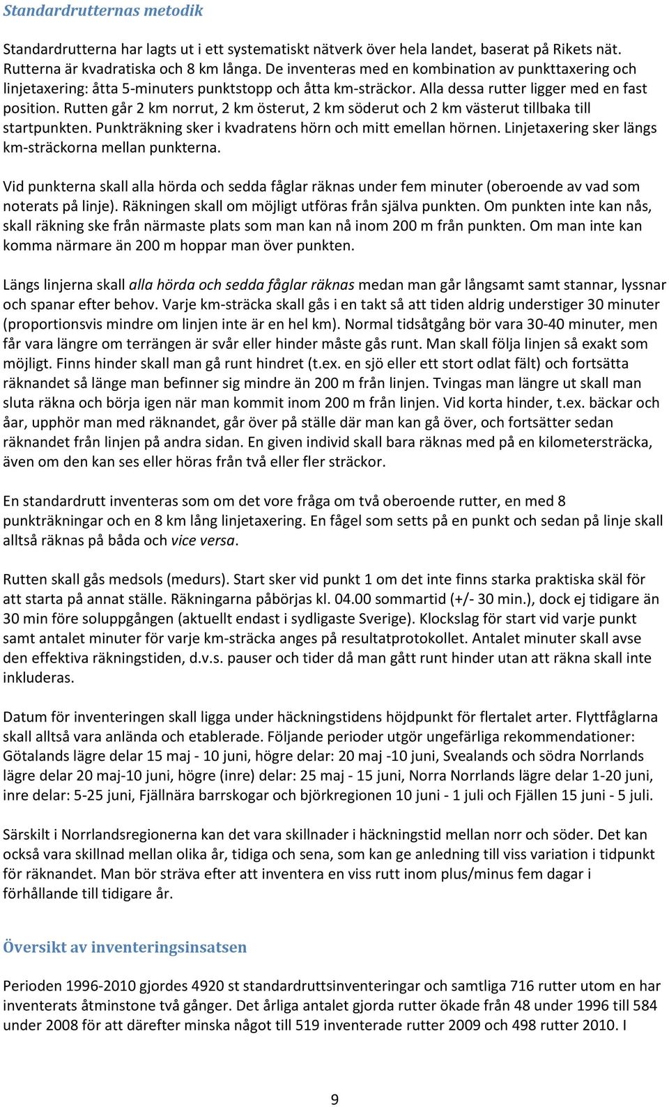 Rutten går 2 km norrut, 2 km österut, 2 km söderut och 2 km västerut tillbaka till startpunkten. Punkträkning sker i kvadratens hörn och mitt emellan hörnen.