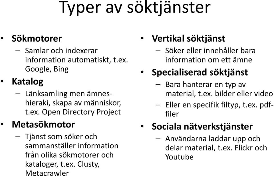 ex. bilder eller video Eller en specifik filtyp, t.ex. pdffiler Sociala nätverkstjänster Användarna laddar upp och delar material, t.ex. Flickr och Youtube