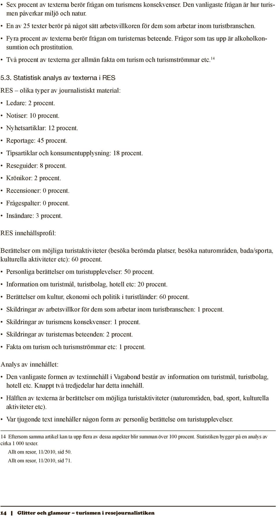 Frågor som tas upp är alkoholkonsumtion och prostitution. 14 Två procent av texterna ger allmän fakta om turism och turismströmmar etc. 5.3.