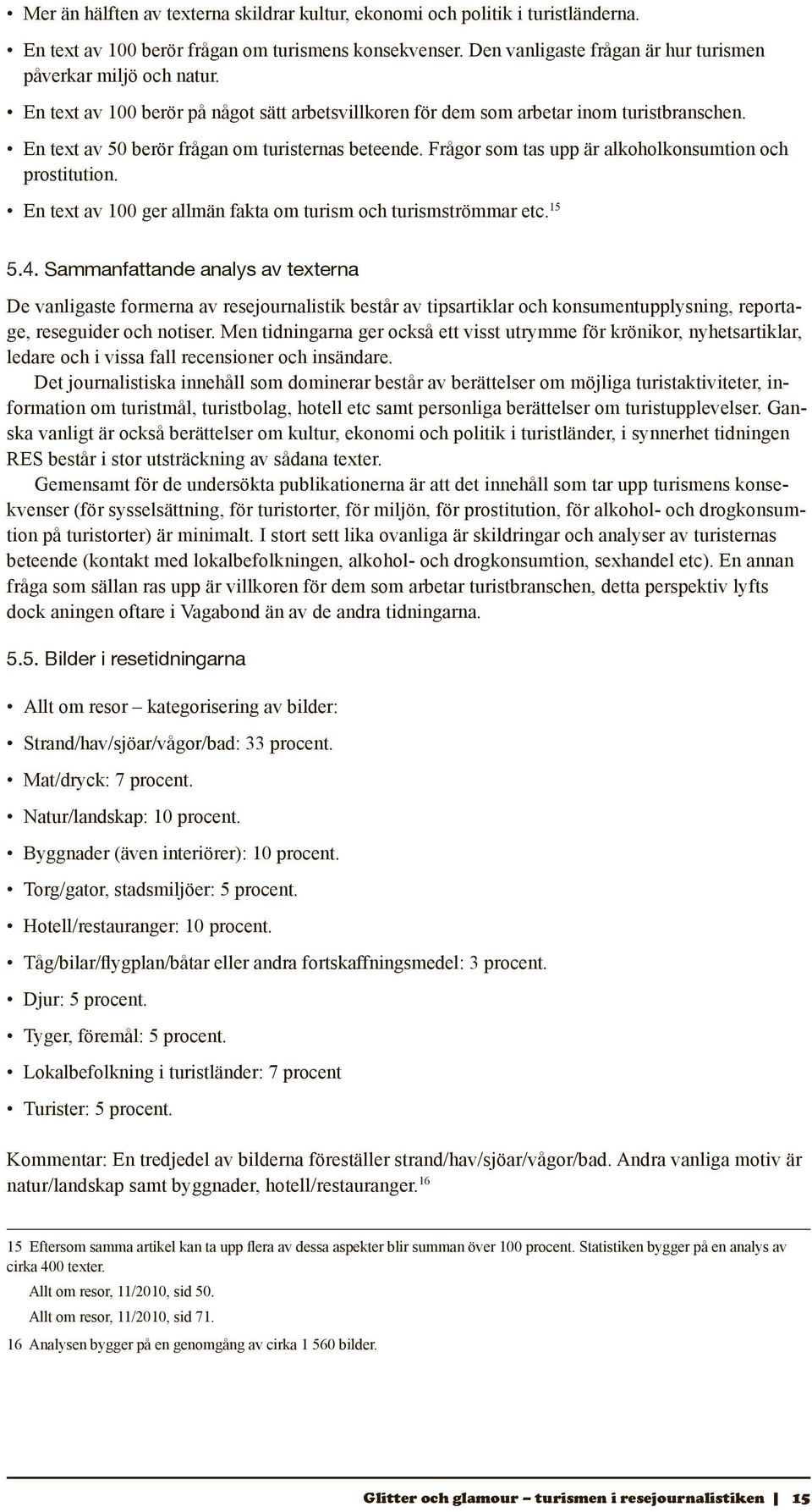 Frågor som tas upp är alkoholkonsumtion och prostitution. 15 En text av 100 ger allmän fakta om turism och turismströmmar etc. 5.4.