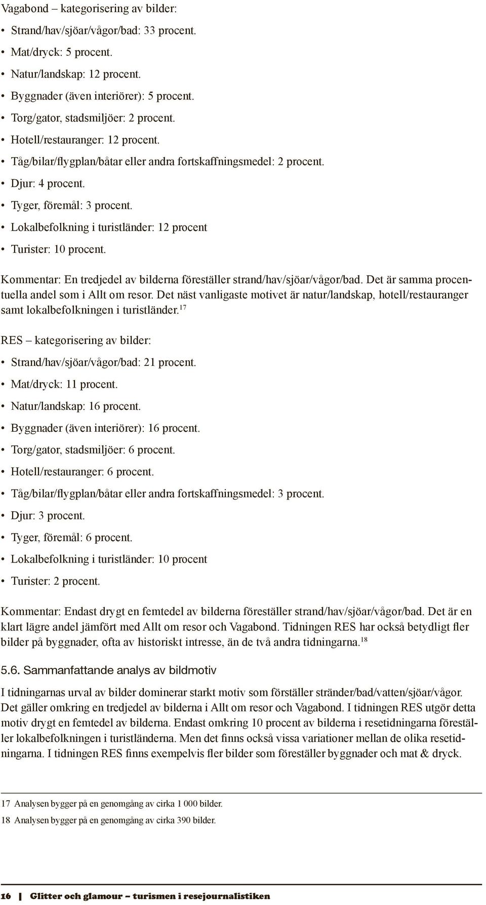 Lokalbefolkning i turistländer: 12 procent Turister: 10 procent. Kommentar: En tredjedel av bilderna föreställer strand/hav/sjöar/vågor/bad. Det är samma procentuella andel som i Allt om resor.