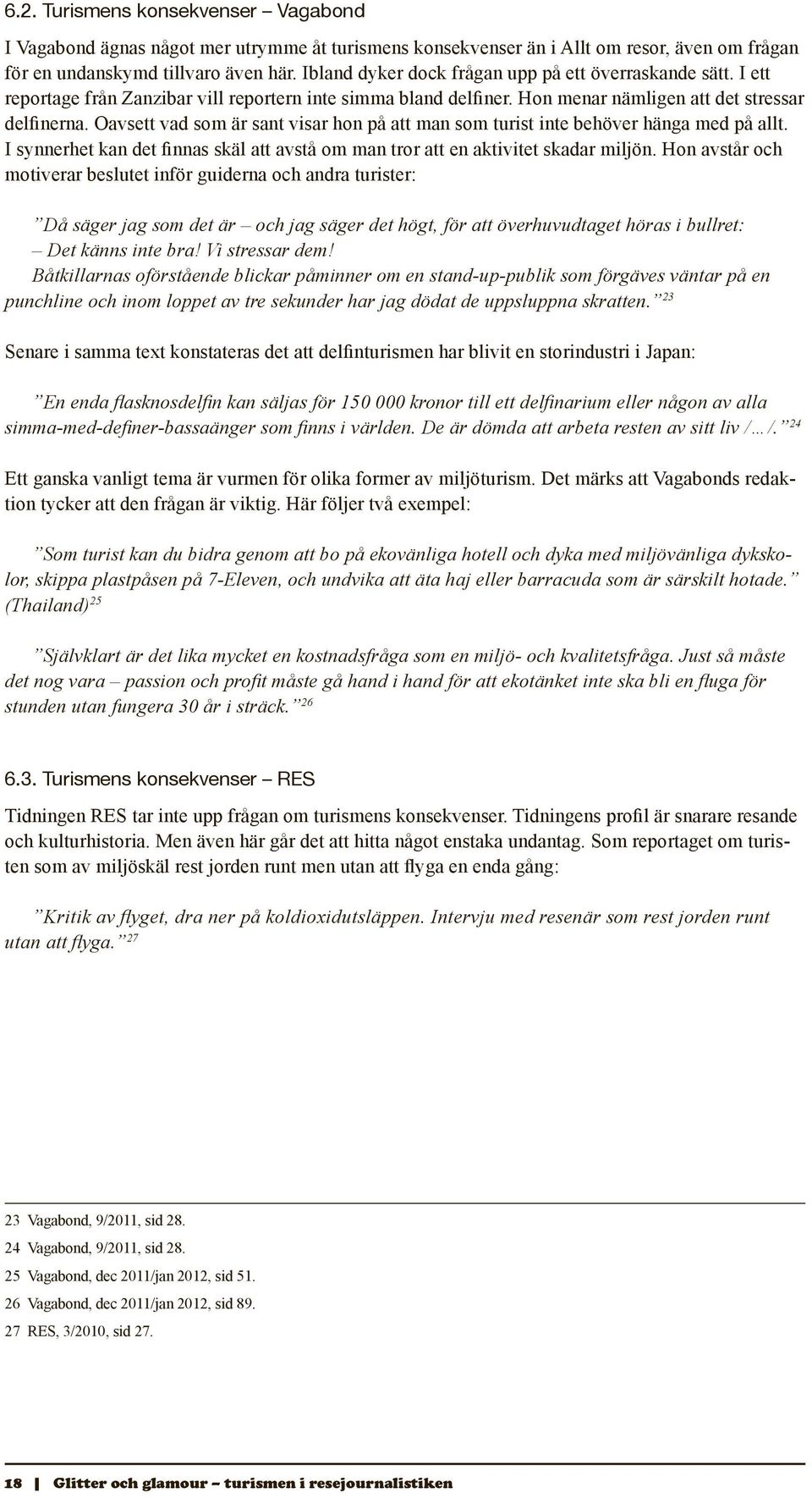 Oavsett vad som är sant visar hon på att man som turist inte behöver hänga med på allt. I synnerhet kan det finnas skäl att avstå om man tror att en aktivitet skadar miljön.