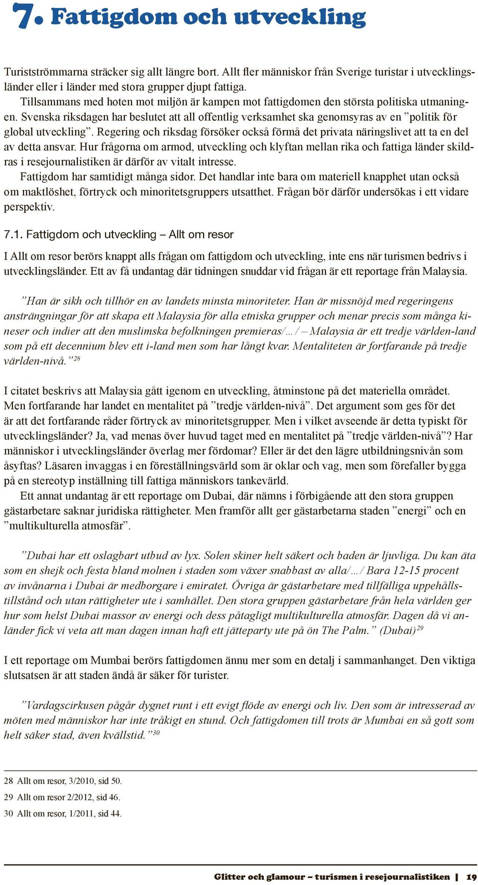 Svenska riksdagen har beslutet att all offentlig verksamhet ska genomsyras av en politik för global utveckling.