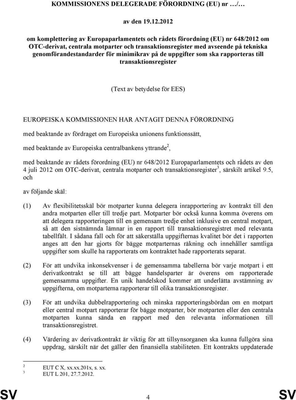 minimikrav på de uppgifter som ska rapporteras till transaktionsregister (Text av betydelse för EES) EUROPEISKA KOMMISSIONEN HAR ANTAGIT DENNA FÖRORDNING med beaktande av fördraget om Europeiska